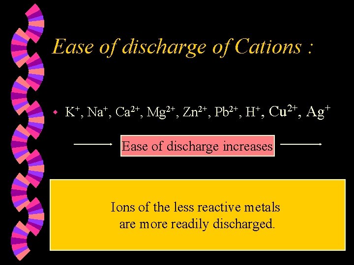 Ease of discharge of Cations : w K+, Na+, Ca 2+, Mg 2+, Zn