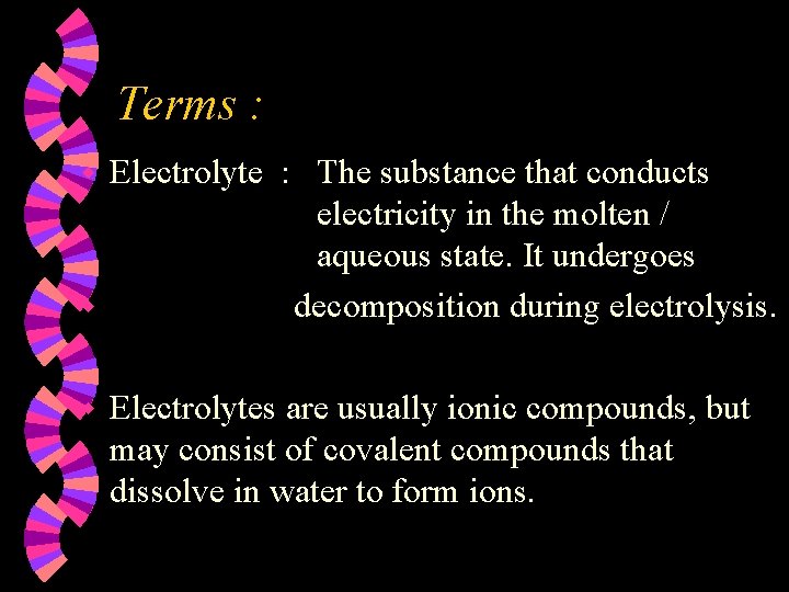 Terms : Electrolyte : The substance that conducts electricity in the molten / aqueous