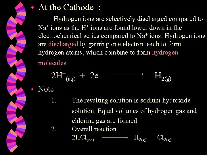 w At the Cathode : Hydrogen ions are selectively discharged compared to Na+ ions