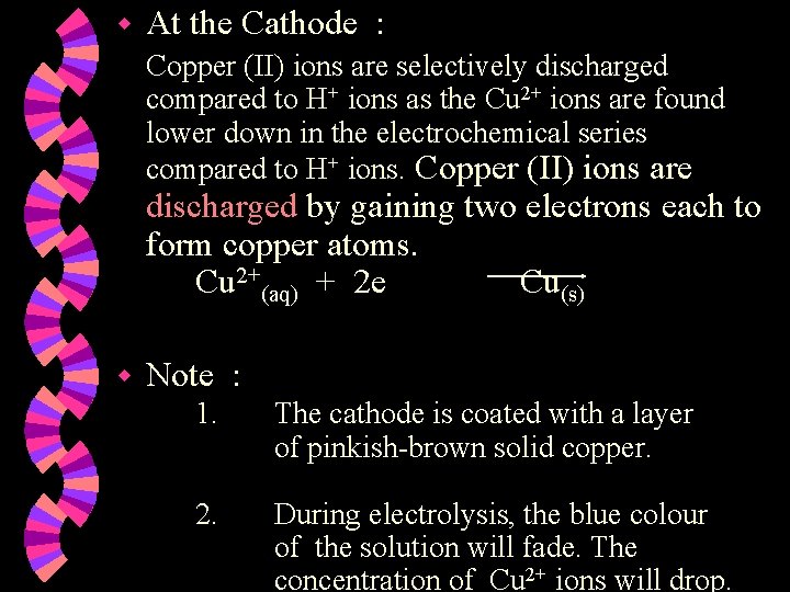 w At the Cathode : Copper (II) ions are selectively discharged compared to H+