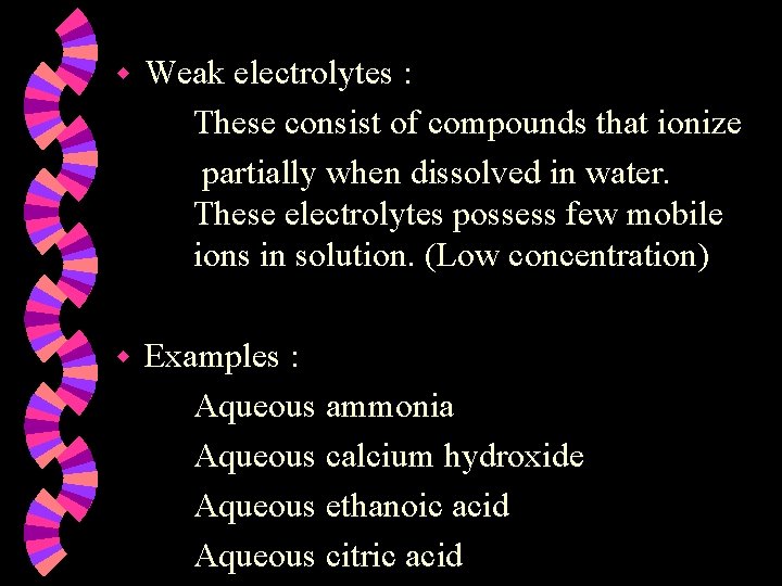 w Weak electrolytes : These consist of compounds that ionize partially when dissolved in