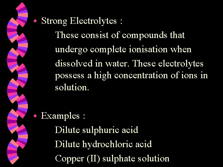 w Strong Electrolytes : These consist of compounds that undergo complete ionisation when dissolved