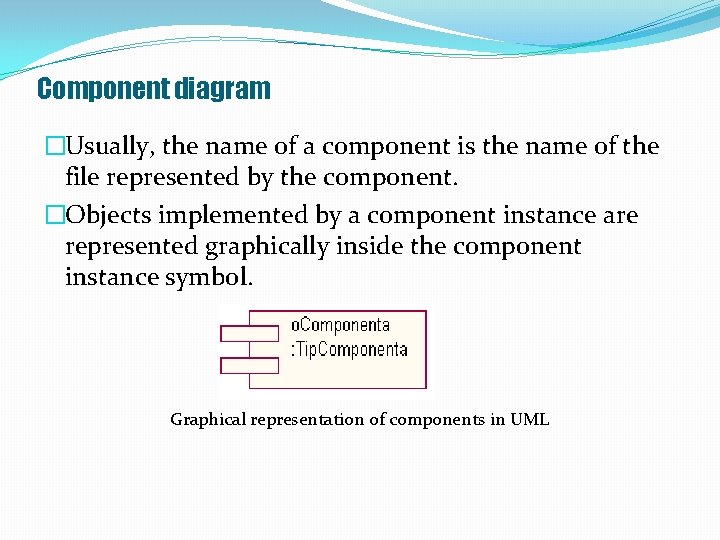 Component diagram �Usually, the name of a component is the name of the file