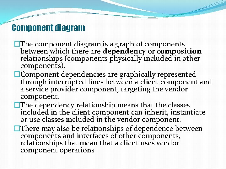 Component diagram �The component diagram is a graph of components between which there are