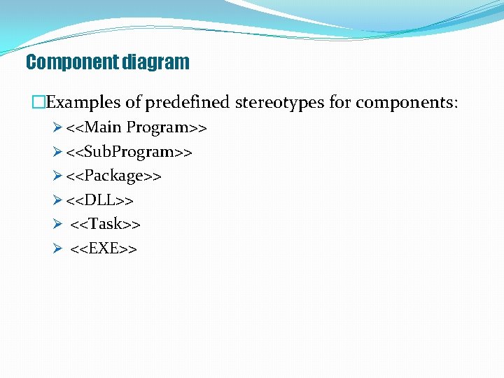 Component diagram �Examples of predefined stereotypes for components: Ø <<Main Program>> Ø <<Sub. Program>>