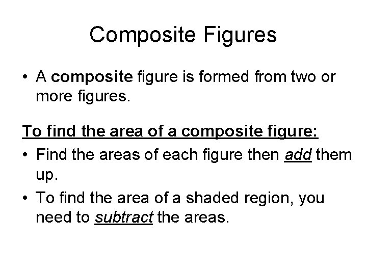 Composite Figures • A composite figure is formed from two or more figures. To