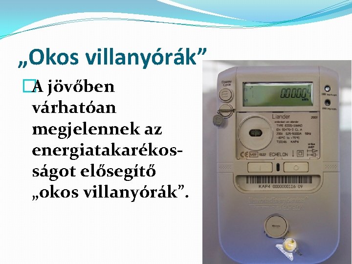 „Okos villanyórák” �A jövőben várhatóan megjelennek az energiatakarékosságot elősegítő „okos villanyórák”. 