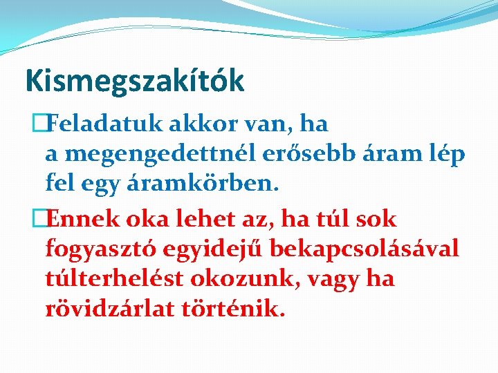 Kismegszakítók �Feladatuk akkor van, ha a megengedettnél erősebb áram lép fel egy áramkörben. �Ennek