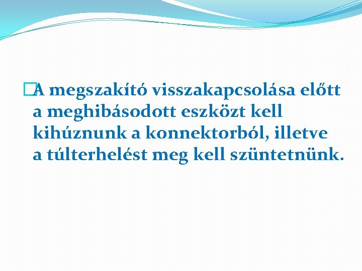 �A megszakító visszakapcsolása előtt a meghibásodott eszközt kell kihúznunk a konnektorból, illetve a túlterhelést