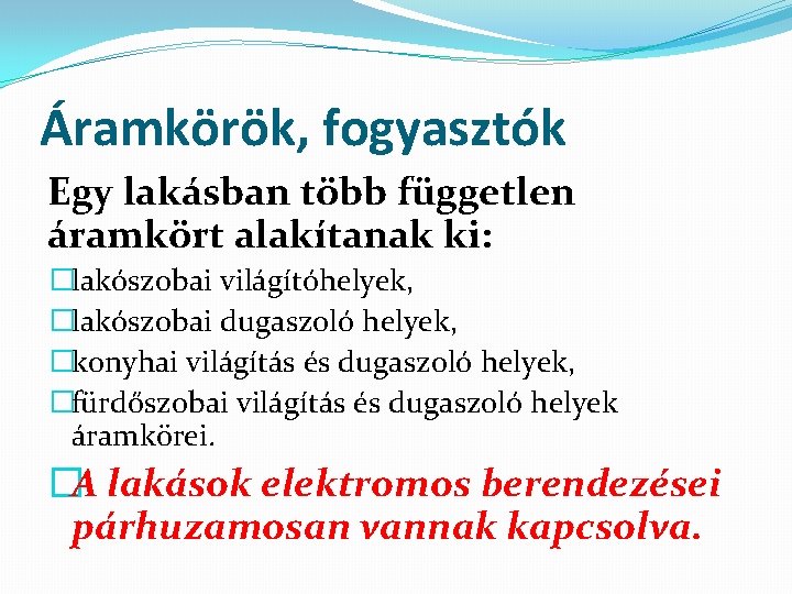 Áramkörök, fogyasztók Egy lakásban több független áramkört alakítanak ki: �lakószobai világítóhelyek, �lakószobai dugaszoló helyek,