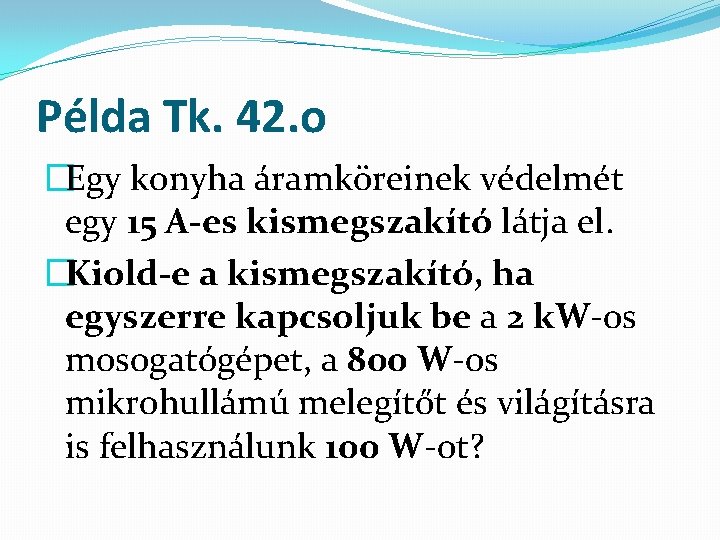 Példa Tk. 42. o �Egy konyha áramköreinek védelmét egy 15 A-es kismegszakító látja el.