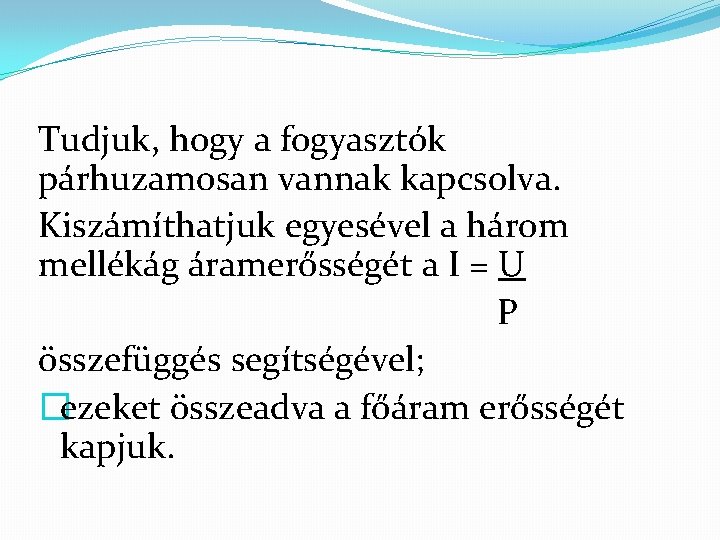 Tudjuk, hogy a fogyasztók párhuzamosan vannak kapcsolva. Kiszámíthatjuk egyesével a három mellékág áramerősségét a