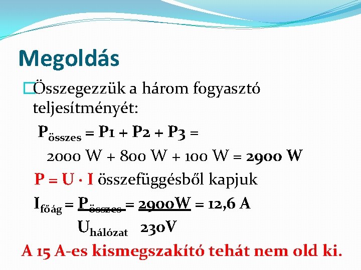 Megoldás �Összegezzük a három fogyasztó teljesítményét: Pösszes = P 1 + P 2 +