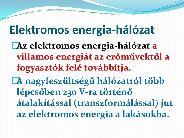 Elektromos energia-hálózat �Az elektromos energia-hálózat a villamos energiát az erőművektől a fogyasztók felé továbbítja.