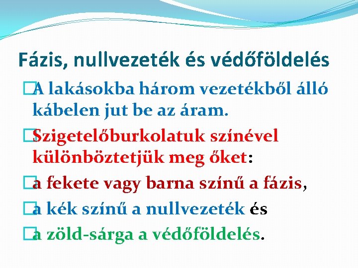 Fázis, nullvezeték és védőföldelés �A lakásokba három vezetékből álló kábelen jut be az áram.
