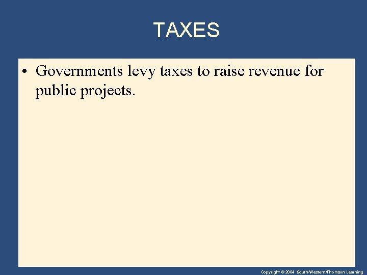 TAXES • Governments levy taxes to raise revenue for public projects. Copyright © 2004