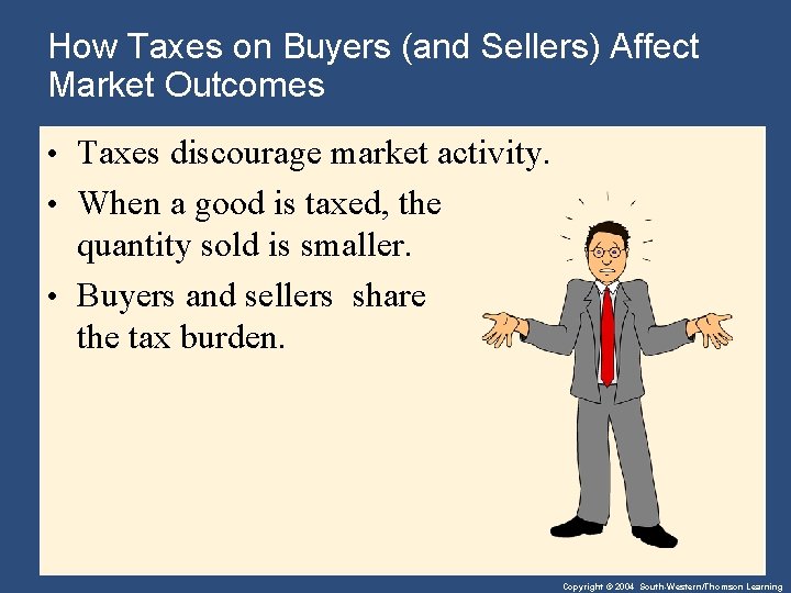 How Taxes on Buyers (and Sellers) Affect Market Outcomes • Taxes discourage market activity.