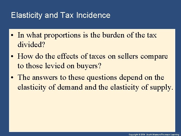 Elasticity and Tax Incidence • In what proportions is the burden of the tax