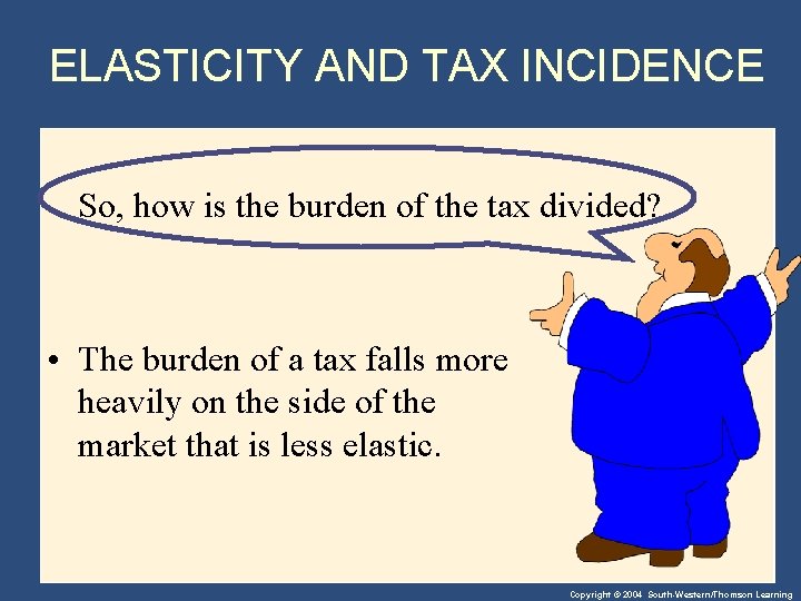 ELASTICITY AND TAX INCIDENCE So, how is the burden of the tax divided? •