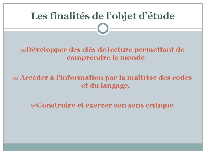 Les finalités de l’objet d’étude Développer des clés de lecture permettant de comprendre le
