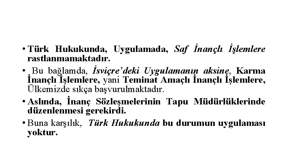  • Türk Hukukunda, Uygulamada, Saf İnançlı İşlemlere rastlanmamaktadır. • Bu bağlamda, İsviçre’deki Uygulamanın