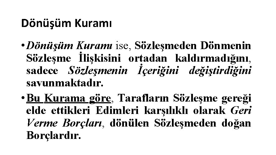 Dönüşüm Kuramı • Dönüşüm Kuramı ise, Sözleşmeden Dönmenin Sözleşme İlişkisini ortadan kaldırmadığını, sadece Sözleşmenin