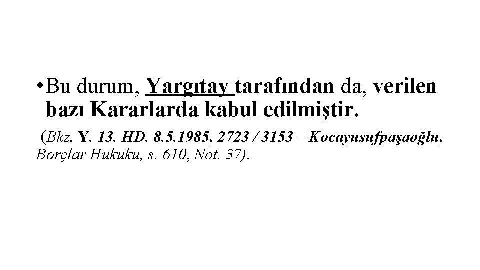  • Bu durum, Yargıtay tarafından da, verilen bazı Kararlarda kabul edilmiştir. (Bkz. Y.