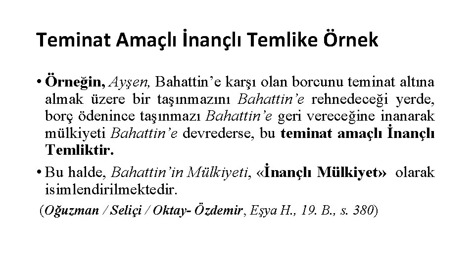 Teminat Amaçlı İnançlı Temlike Örnek • Örneğin, Ayşen, Bahattin’e karşı olan borcunu teminat altına