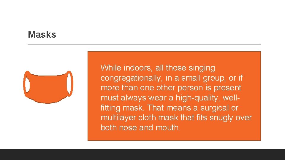 Masks While indoors, all those singing congregationally, in a small group, or if more