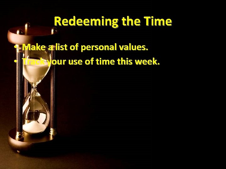 Redeeming the Time • Make a list of personal values. • Track your use Redeeming the Time • Make a list of personal values. • Track your use