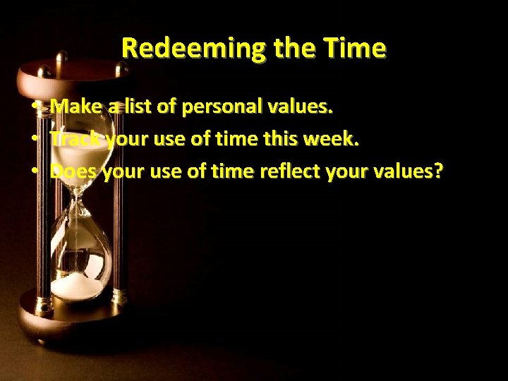 Redeeming the Time • • • Make a list of personal values. Track your Redeeming the Time • • • Make a list of personal values. Track your