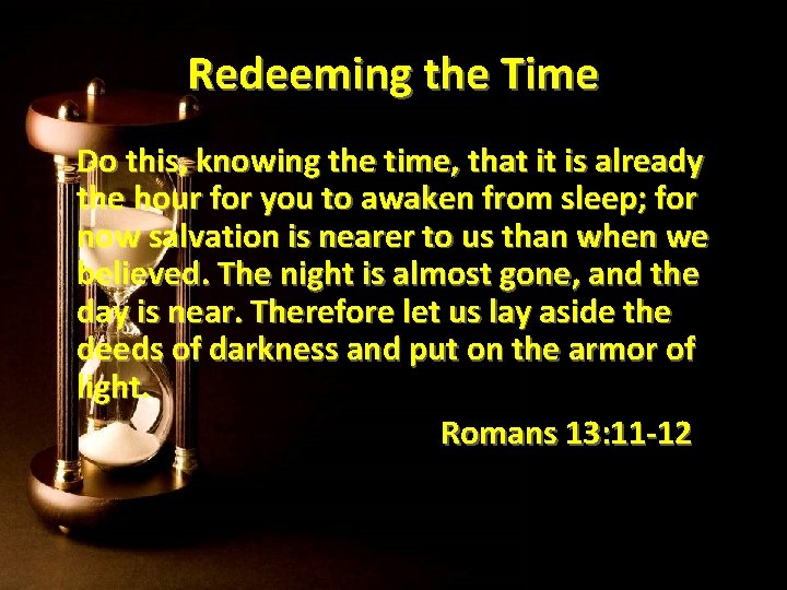 Redeeming the Time Do this, knowing the time, that it is already the hour Redeeming the Time Do this, knowing the time, that it is already the hour