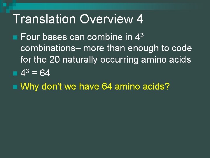 Translation Overview 4 Four bases can combine in 43 combinations– more than enough to