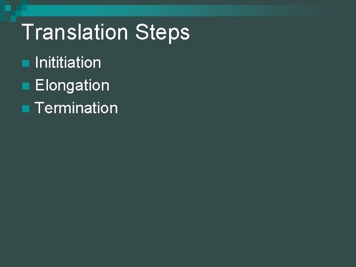 Translation Steps Inititiation n Elongation n Termination n 