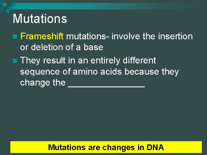 Mutations Frameshift mutations- involve the insertion or deletion of a base n They result