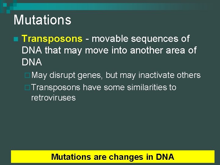 Mutations n Transposons - movable sequences of DNA that may move into another area
