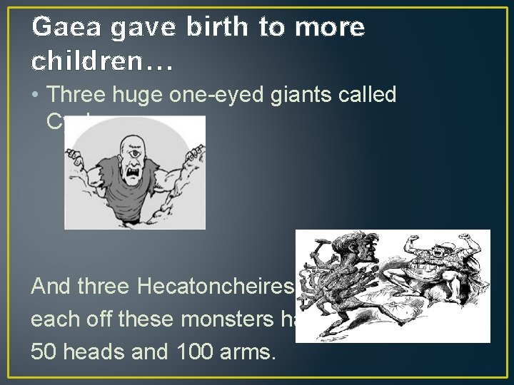 Gaea gave birth to more children… • Three huge one-eyed giants called Cyclopes And
