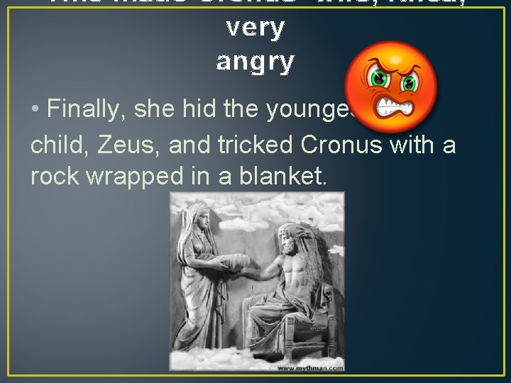 This made Cronus’ wife, Rhea, very angry • Finally, she hid the youngest child,