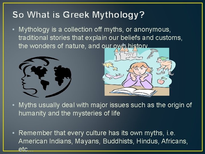 So What is Greek Mythology? • Mythology is a collection off myths, or anonymous,