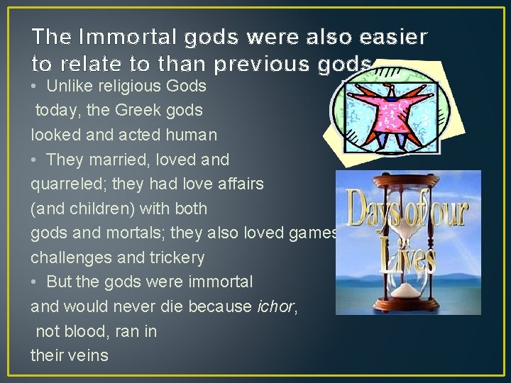 The Immortal gods were also easier to relate to than previous gods • Unlike