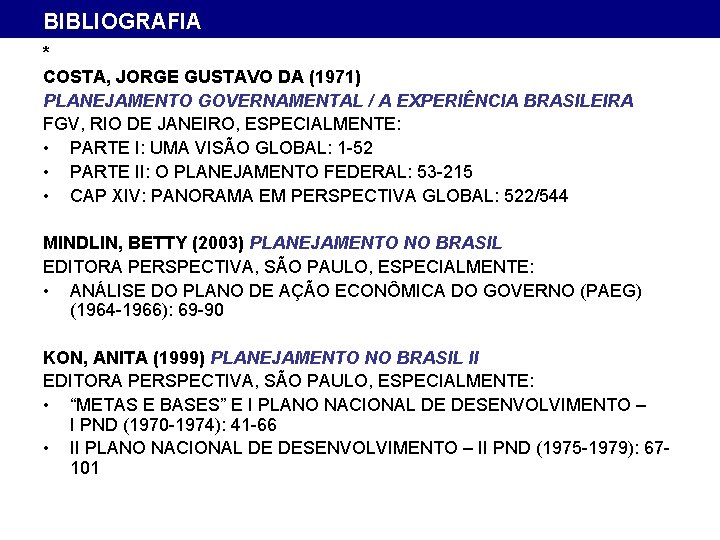 BIBLIOGRAFIA * COSTA, JORGE GUSTAVO DA (1971) PLANEJAMENTO GOVERNAMENTAL / A EXPERIÊNCIA BRASILEIRA FGV,