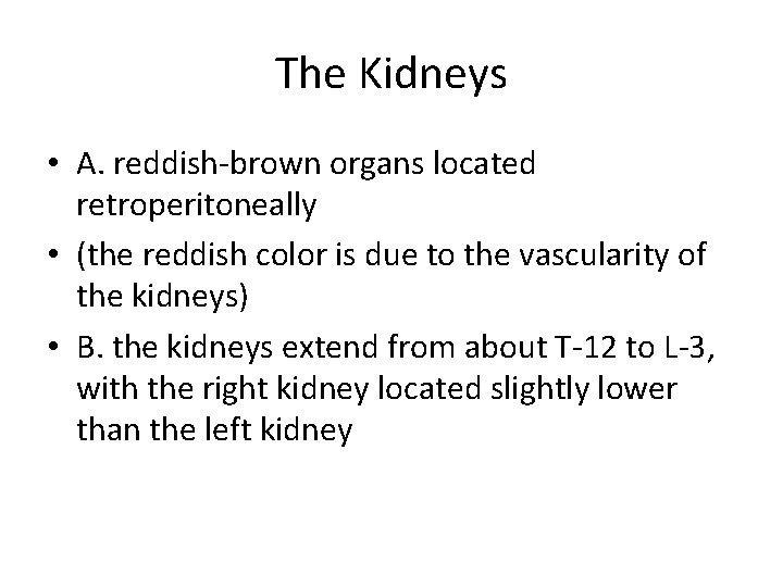 The Kidneys • A. reddish-brown organs located retroperitoneally • (the reddish color is due