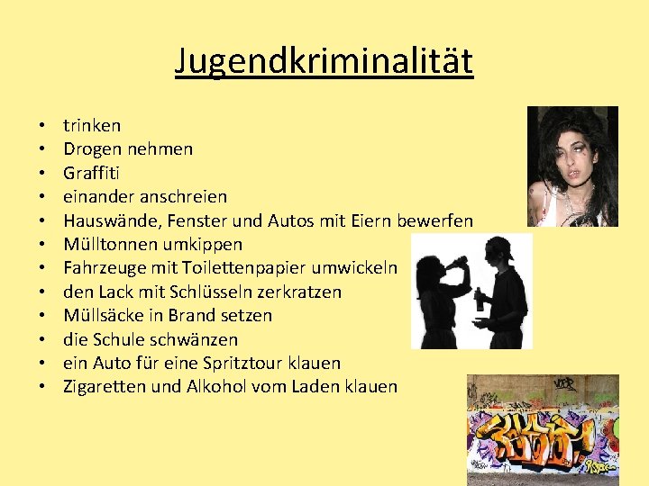 Jugendkriminalität • • • trinken Drogen nehmen Graffiti einander anschreien Hauswände, Fenster und Autos