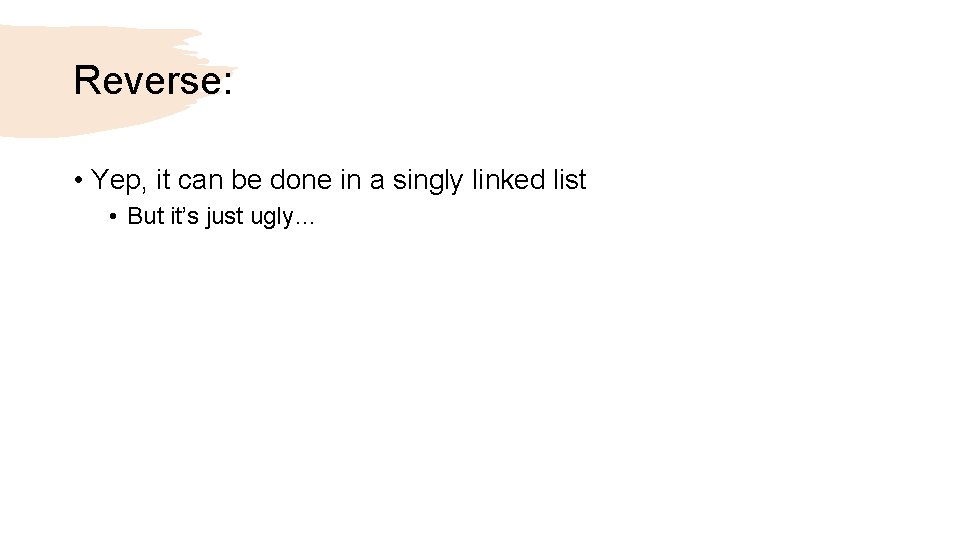 Reverse: • Yep, it can be done in a singly linked list • But