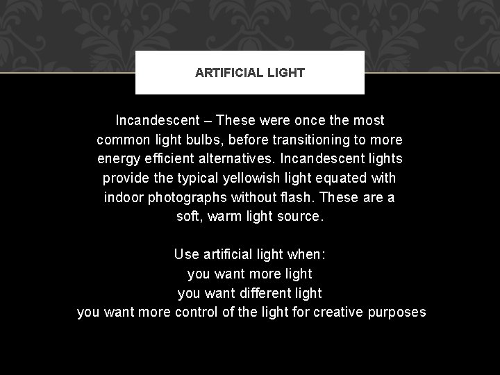 ARTIFICIAL LIGHT Incandescent – These were once the most common light bulbs, before transitioning