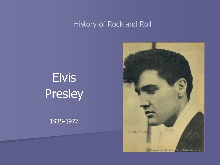 History of Rock and Roll Elvis Presley 1935 -1977 