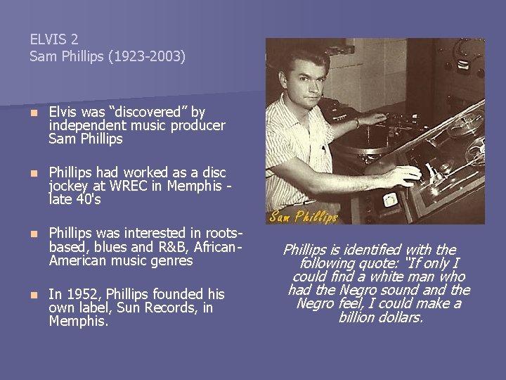 ELVIS 2 Sam Phillips (1923 -2003) n Elvis was “discovered” by independent music producer