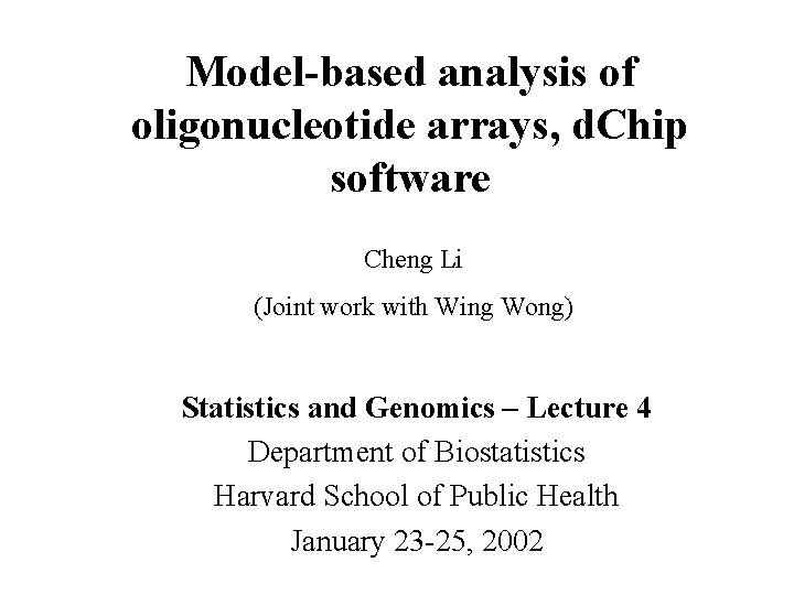Model-based analysis of oligonucleotide arrays, d. Chip software Cheng Li (Joint work with Wing