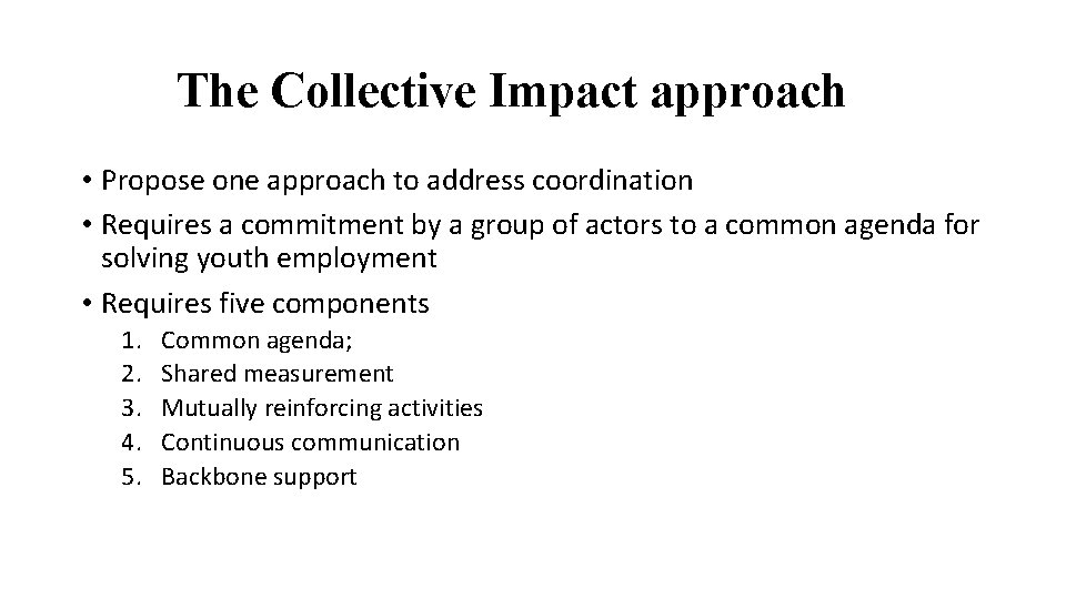 The Collective Impact approach • Propose one approach to address coordination • Requires a