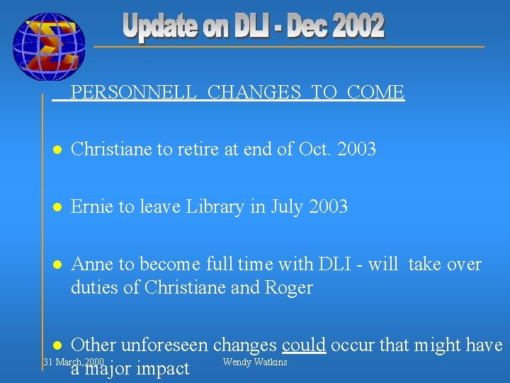 PERSONNELL CHANGES TO COME l Christiane to retire at end of Oct. 2003 l